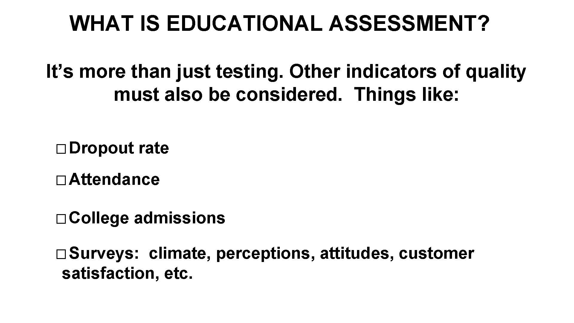 WHAT IS EDUCATIONAL ASSESSMENT? It’s more than just testing. Other indicators of quality must