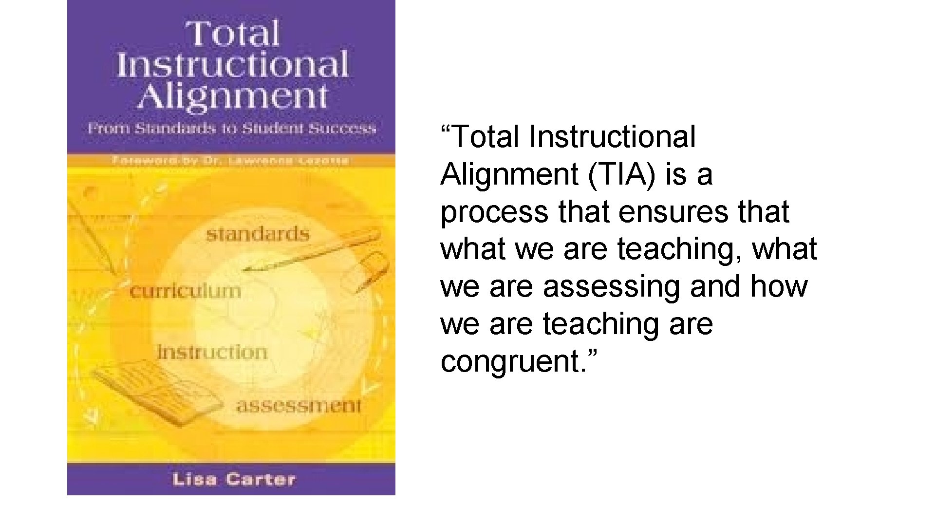 “Total Instructional Alignment (TIA) is a process that ensures that we are teaching, what