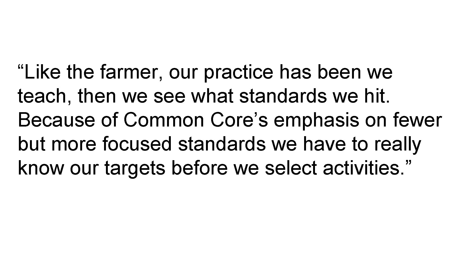 “Like the farmer, our practice has been we teach, then we see what standards