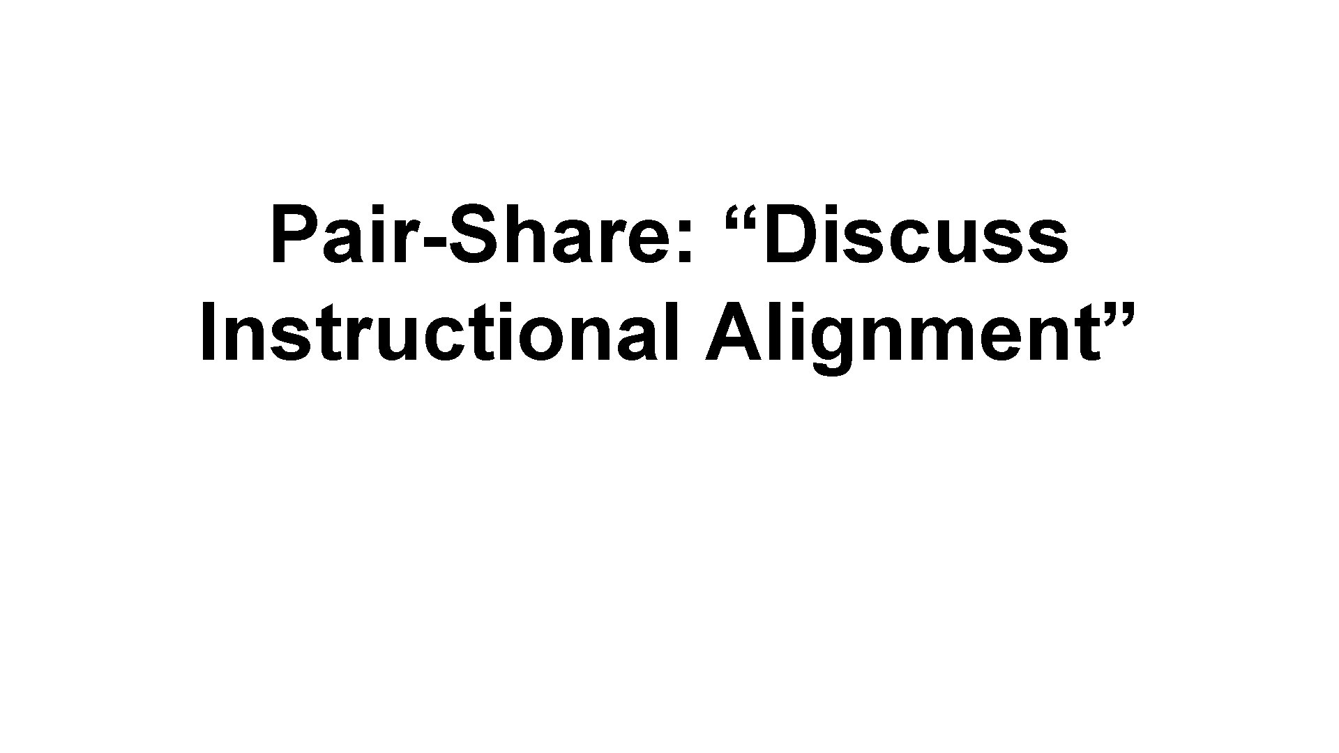 Pair-Share: “Discuss Instructional Alignment” 