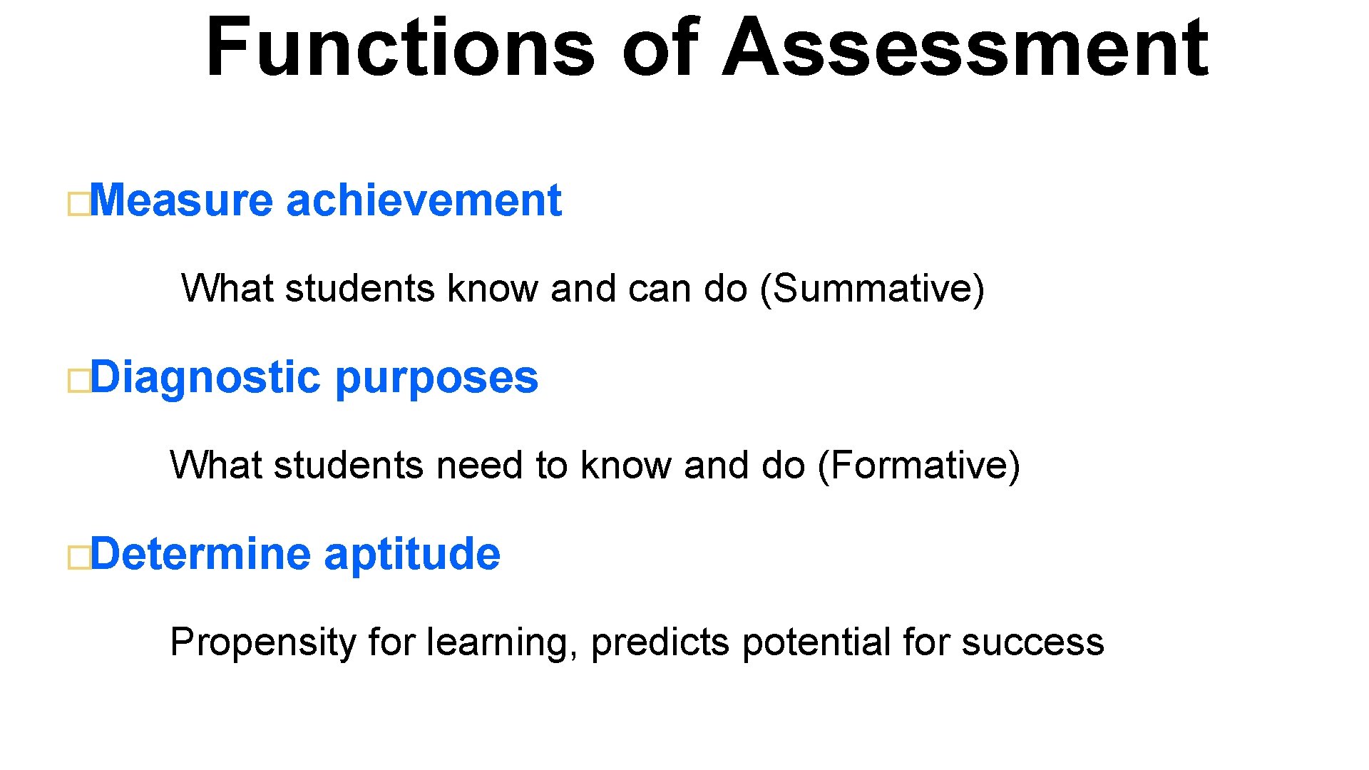 Functions of Assessment �Measure achievement What students know and can do (Summative) �Diagnostic purposes