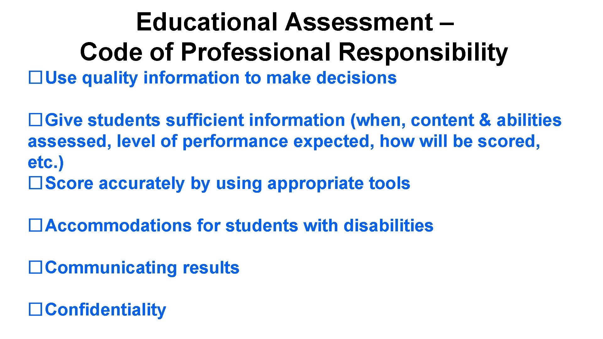 Educational Assessment – Code of Professional Responsibility �Use quality information to make decisions �Give