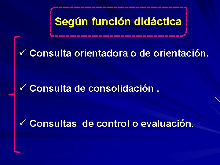 Según función didáctica ü Consulta orientadora o de orientación. ü Consulta de consolidación. ü