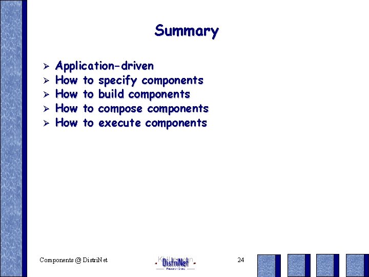 Summary Ø Ø Ø Application-driven How to specify components How to build components How