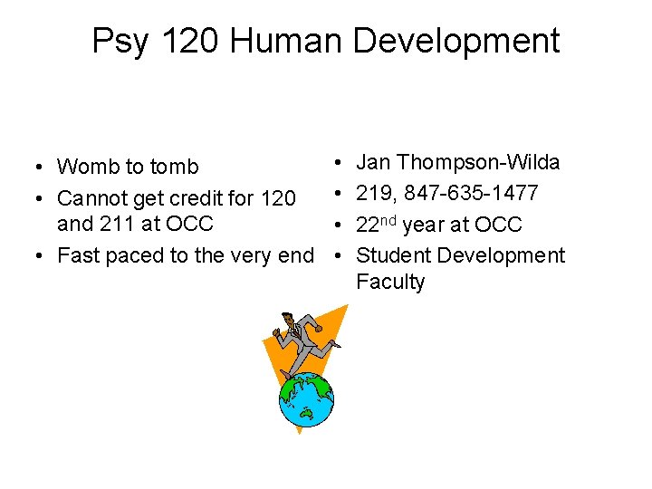 Psy 120 Human Development • Womb to tomb • Cannot get credit for 120