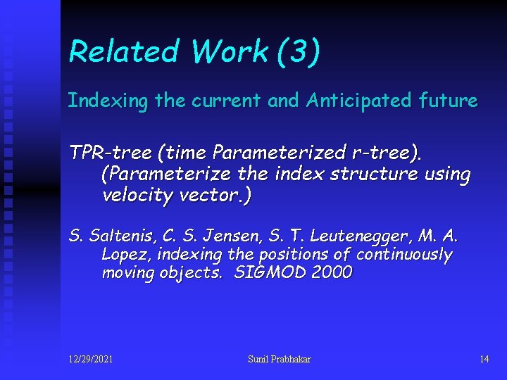 Related Work (3) Indexing the current and Anticipated future TPR-tree (time Parameterized r-tree). (Parameterize