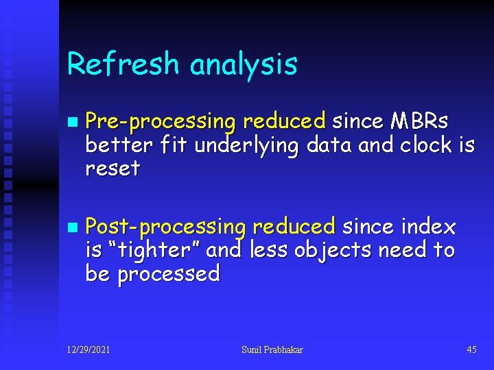 Refresh analysis n n Pre-processing reduced since MBRs better fit underlying data and clock