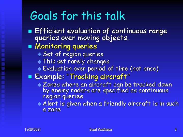 Goals for this talk n Efficient evaluation of continuous range queries over moving objects.