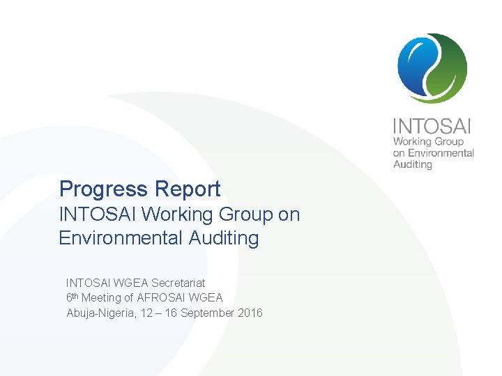 Progress Report INTOSAI Working Group on Environmental Auditing INTOSAI WGEA Secretariat 6 th Meeting