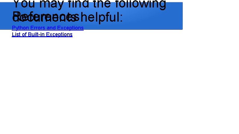 You may find the following References documents helpful: Python Errors and Exceptions List of