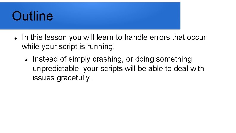 Outline In this lesson you will learn to handle errors that occur while your