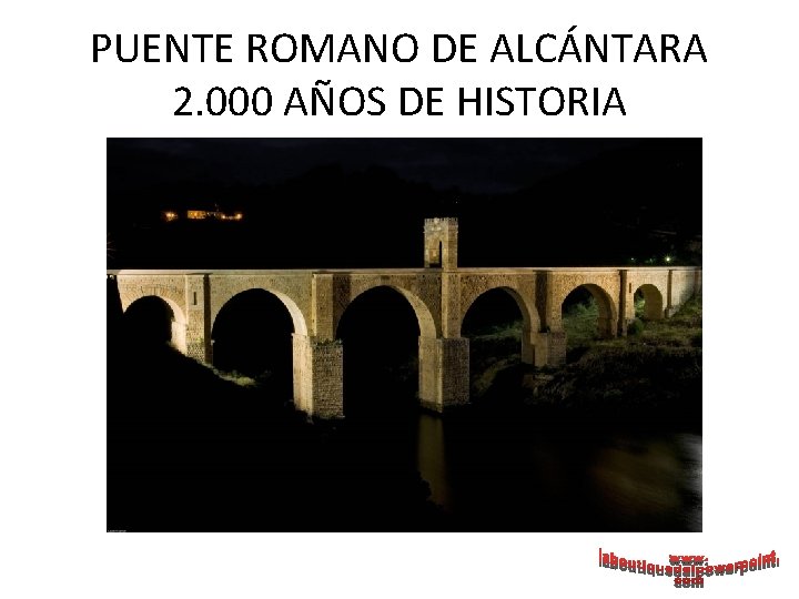 PUENTE ROMANO DE ALCÁNTARA 2. 000 AÑOS DE HISTORIA 