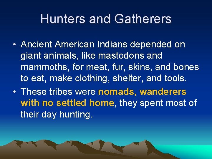 Hunters and Gatherers • Ancient American Indians depended on giant animals, like mastodons and