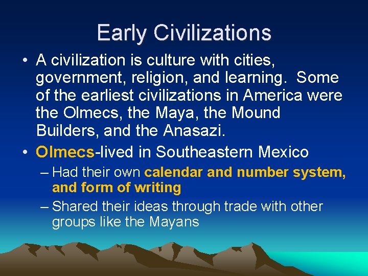 Early Civilizations • A civilization is culture with cities, government, religion, and learning. Some