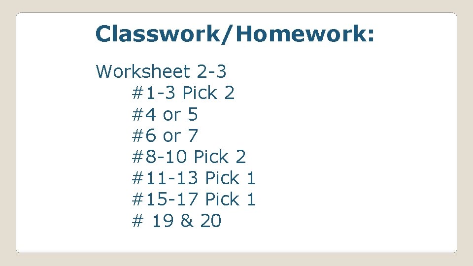Classwork/Homework: Worksheet 2 -3 #1 -3 Pick 2 #4 or 5 #6 or 7 Classwork/Homework: Worksheet 2 -3 #1 -3 Pick 2 #4 or 5 #6 or 7