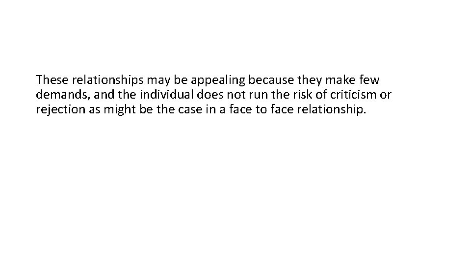 These relationships may be appealing because they make few demands, and the individual does