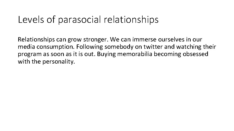 Levels of parasocial relationships Relationships can grow stronger. We can immerse ourselves in our