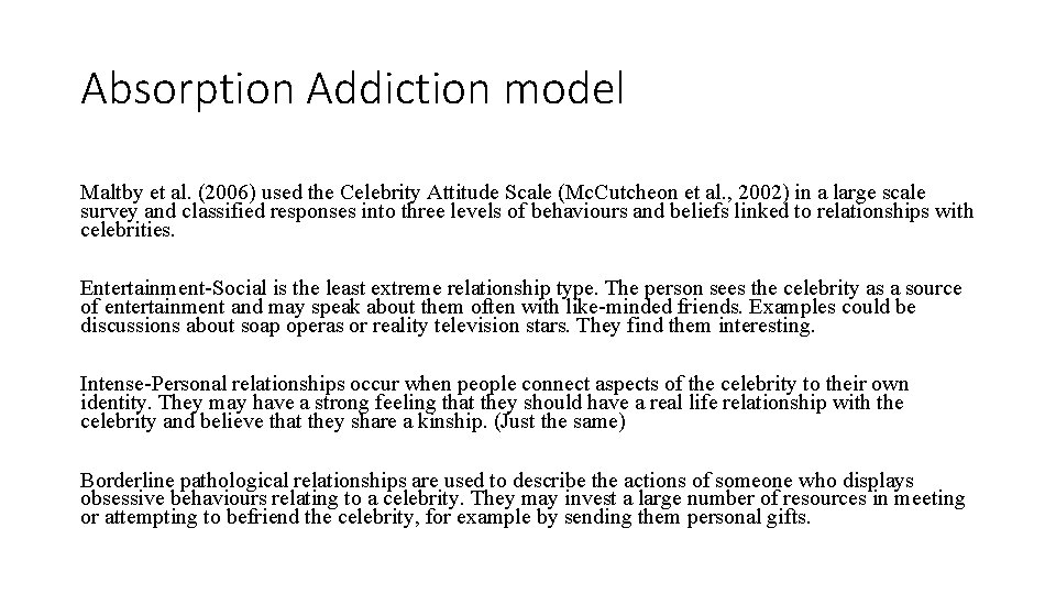 Absorption Addiction model Maltby et al. (2006) used the Celebrity Attitude Scale (Mc. Cutcheon