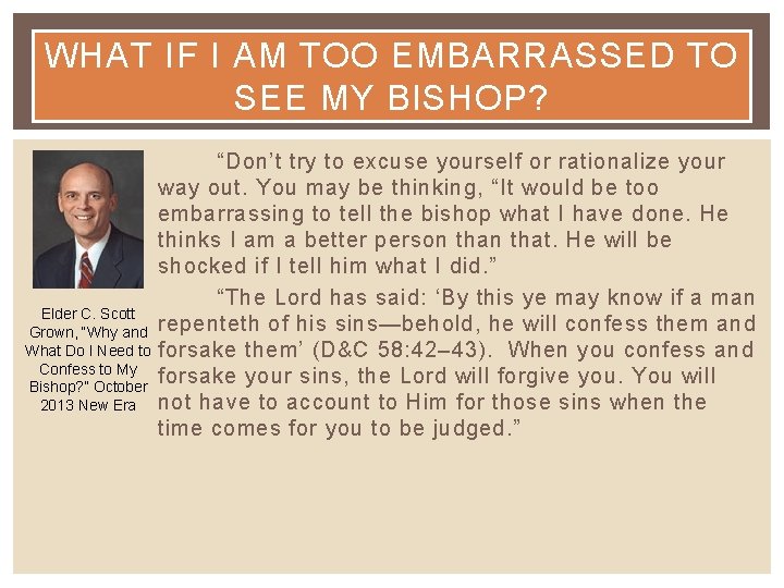 WHAT IF I AM TOO EMBARRASSED TO SEE MY BISHOP? Elder C. Scott Grown,