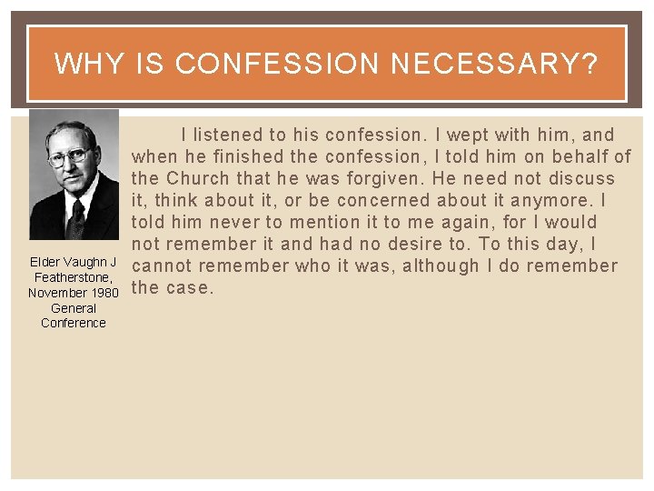 WHY IS CONFESSION NECESSARY? Elder Vaughn J Featherstone, November 1980 General Conference I listened