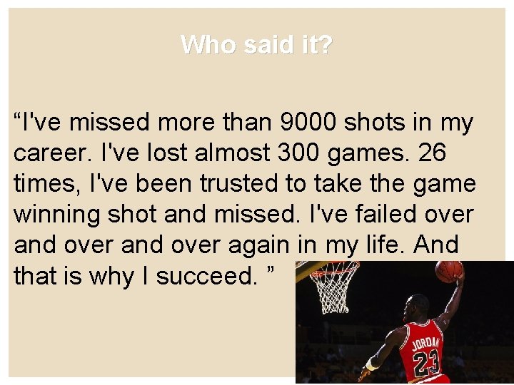 Who said it? “I've missed more than 9000 shots in my career. I've lost