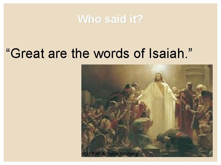 Who said it? “Great are the words of Isaiah. ” 