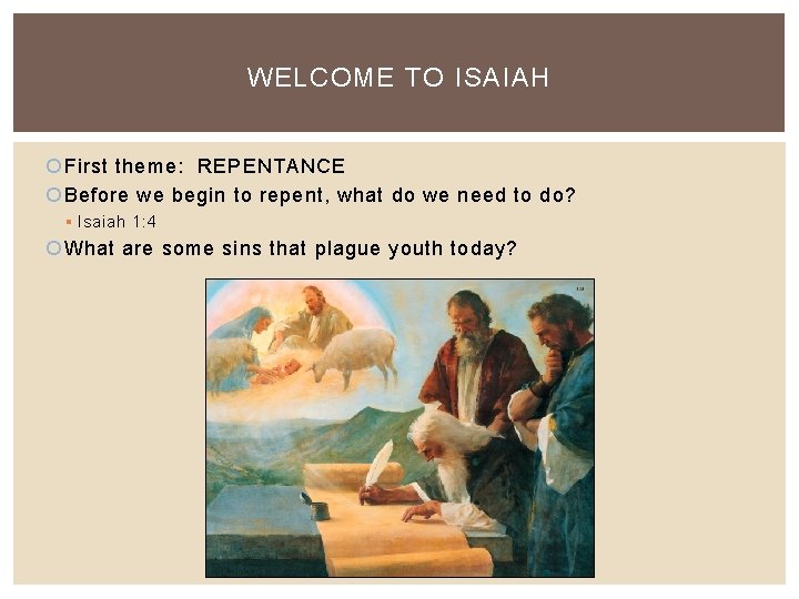 WELCOME TO ISAIAH First theme: REPENTANCE Before we begin to repent, what do we