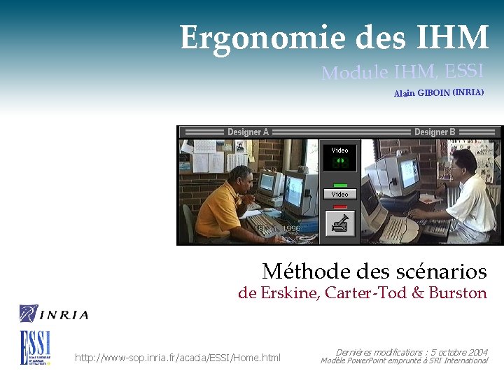 Ergonomie des IHM Module IHM, ESSI Alain GIBOIN (INRIA) Méthode des scénarios de Erskine,