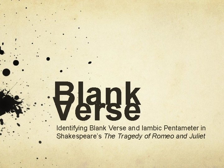 Blank Verse Identifying Blank Verse and Iambic Pentameter in Shakespeare’s The Tragedy of Romeo