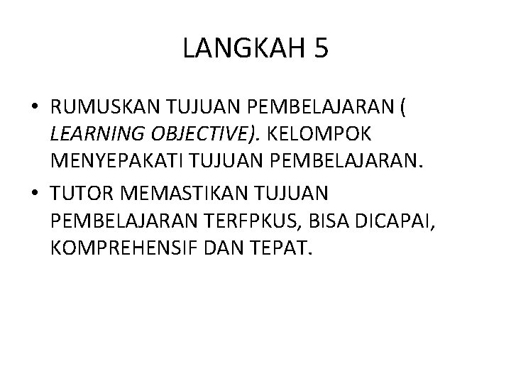 LANGKAH 5 • RUMUSKAN TUJUAN PEMBELAJARAN ( LEARNING OBJECTIVE). KELOMPOK MENYEPAKATI TUJUAN PEMBELAJARAN. •