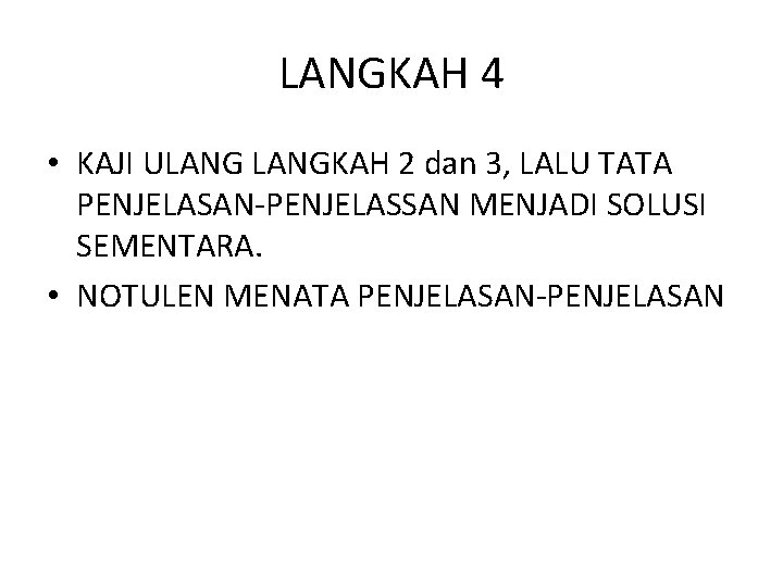 LANGKAH 4 • KAJI ULANGKAH 2 dan 3, LALU TATA PENJELASAN-PENJELASSAN MENJADI SOLUSI SEMENTARA.