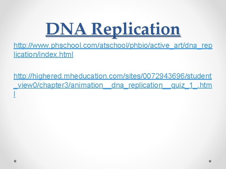 DNA Replication http: //www. phschool. com/atschool/phbio/active_art/dna_rep lication/index. html http: //highered. mheducation. com/sites/0072943696/student _view 0/chapter