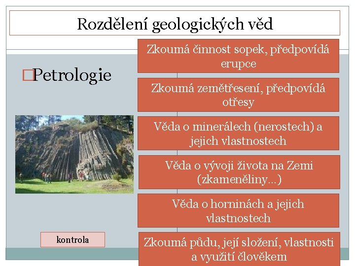 Rozdělení geologických věd �Petrologie Zkoumá činnost sopek, předpovídá erupce Zkoumá zemětřesení, předpovídá otřesy Věda