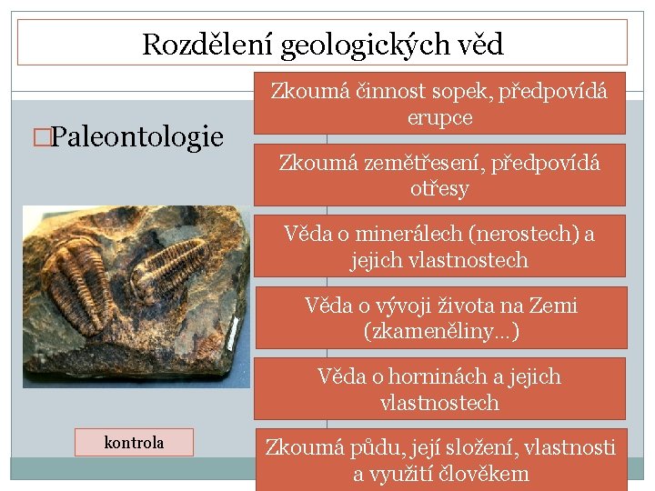 Rozdělení geologických věd �Paleontologie Zkoumá činnost sopek, předpovídá erupce Zkoumá zemětřesení, předpovídá otřesy Věda