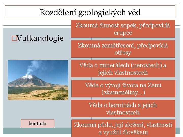 Rozdělení geologických věd �Vulkanologie Zkoumá činnost sopek, předpovídá erupce Zkoumá zemětřesení, předpovídá otřesy Věda