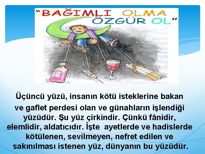 Üçüncü yüzü, insanın kötü isteklerine bakan ve gaflet perdesi olan ve günahların işlendiği yüzüdür.