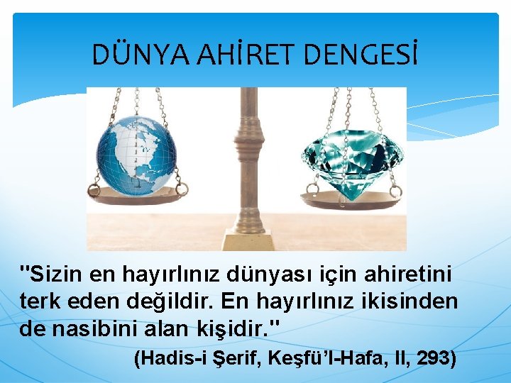 DÜNYA AHİRET DENGESİ "Sizin en hayırlınız dünyası için ahiretini terk eden değildir. En hayırlınız