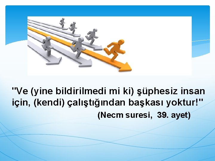 "Ve (yine bildirilmedi mi ki) şüphesiz insan için, (kendi) çalıştığından başkası yoktur!" (Necm suresi,