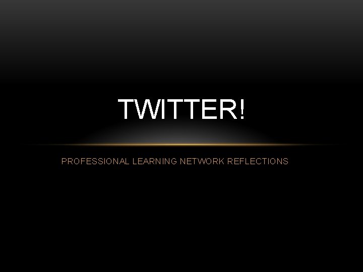 TWITTER! PROFESSIONAL LEARNING NETWORK REFLECTIONS 