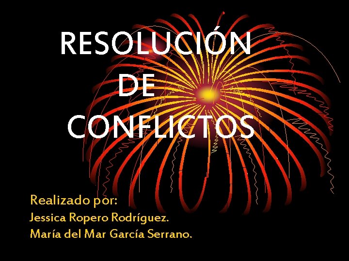 RESOLUCIÓN DE CONFLICTOS Realizado por: Jessica Ropero Rodríguez. María del Mar García Serrano. 