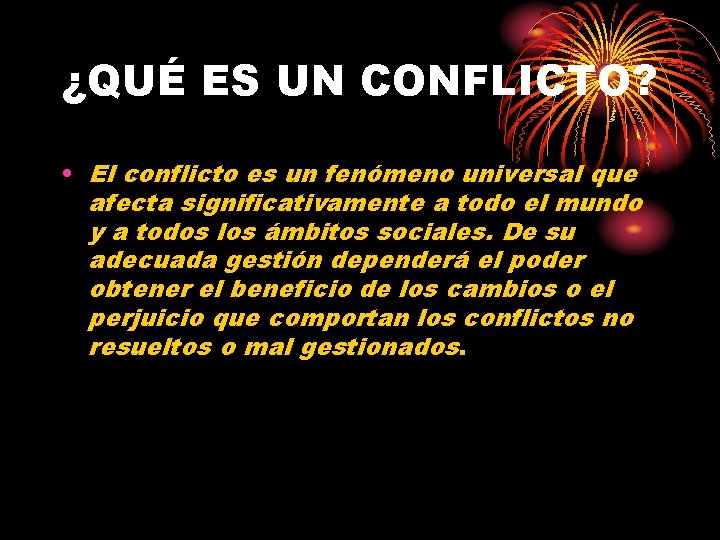 ¿QUÉ ES UN CONFLICTO? • El conflicto es un fenómeno universal que afecta significativamente