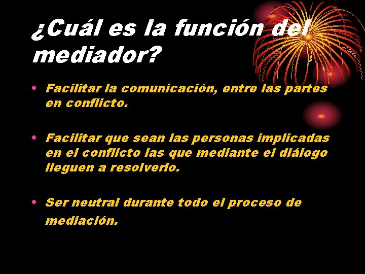 ¿Cuál es la función del mediador? • Facilitar la comunicación, entre las partes en