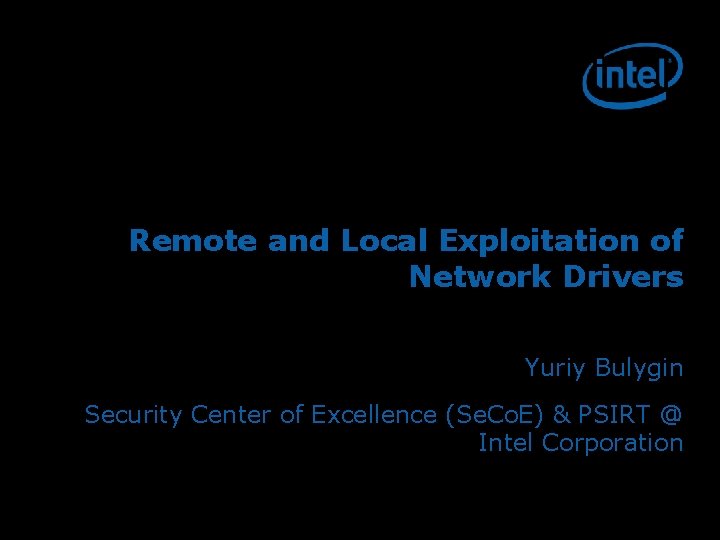 Remote and Local Exploitation of Network Drivers Yuriy Bulygin Security Center of Excellence (Se.