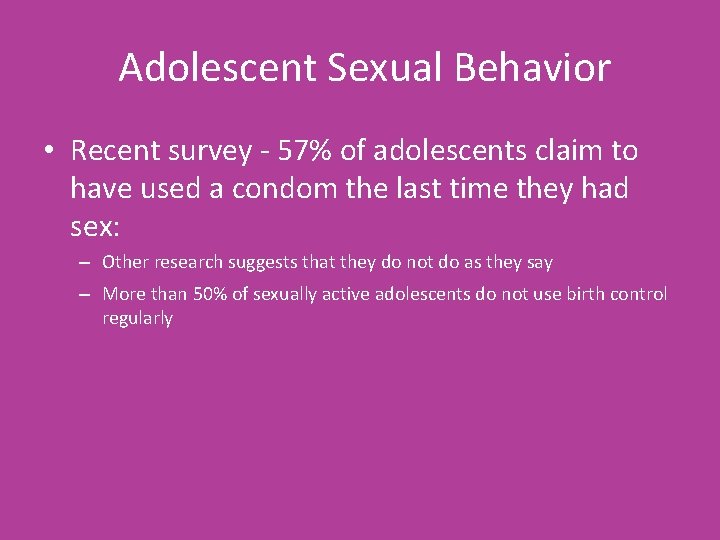 Adolescent Sexual Behavior • Recent survey - 57% of adolescents claim to have used