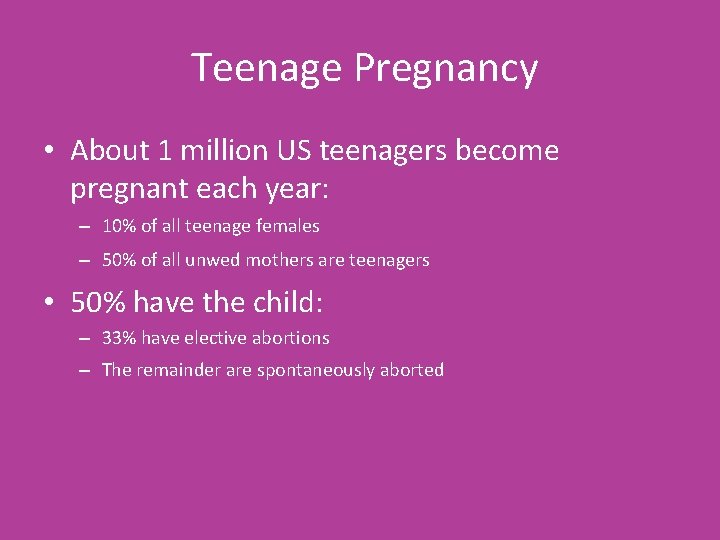 Teenage Pregnancy • About 1 million US teenagers become pregnant each year: – 10%