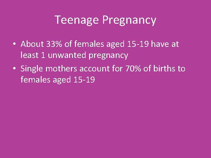 Teenage Pregnancy • About 33% of females aged 15 -19 have at least 1