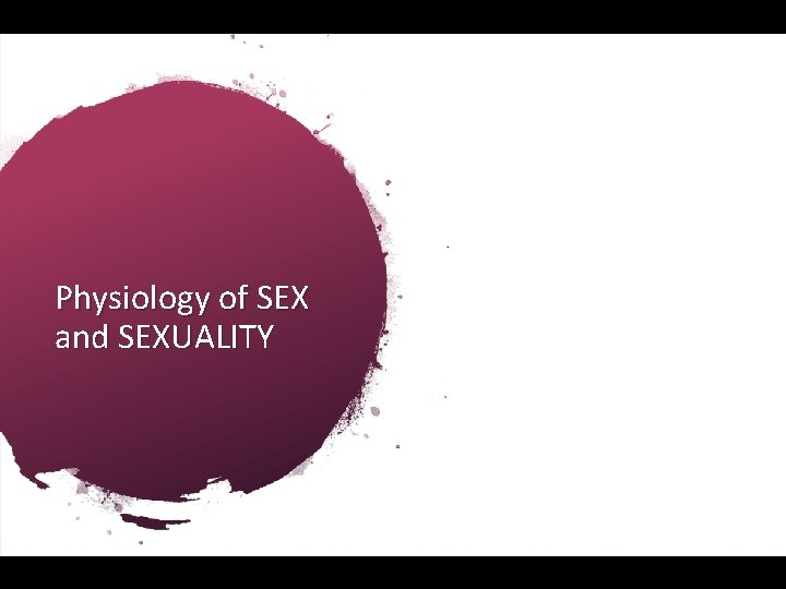 Physiology of SEX and SEXUALITY 