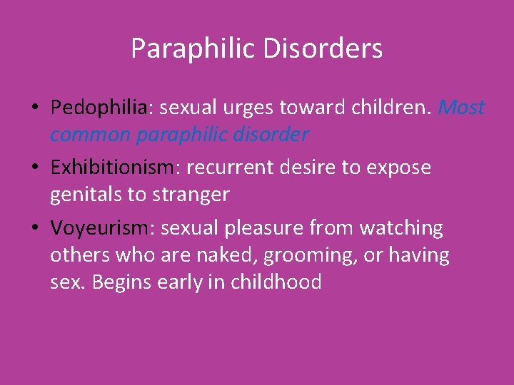 Paraphilic Disorders • Pedophilia: sexual urges toward children. Most common paraphilic disorder • Exhibitionism: