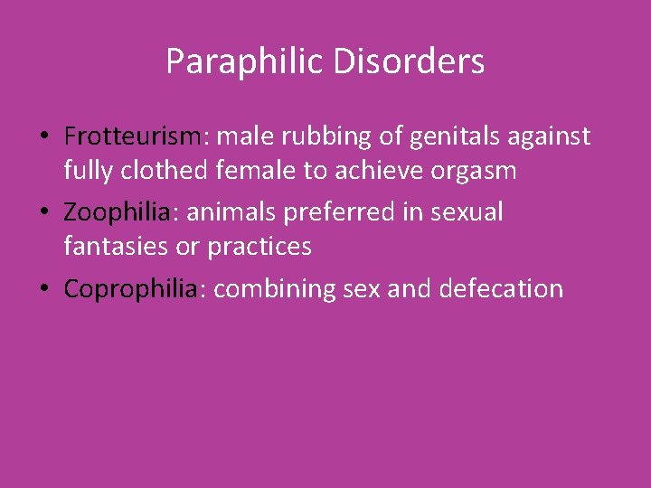 Paraphilic Disorders • Frotteurism: male rubbing of genitals against fully clothed female to achieve
