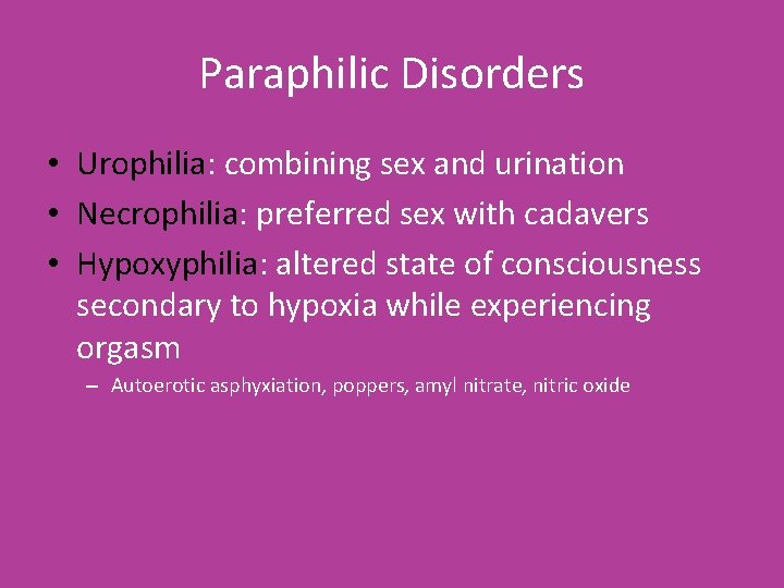 Paraphilic Disorders • Urophilia: combining sex and urination • Necrophilia: preferred sex with cadavers